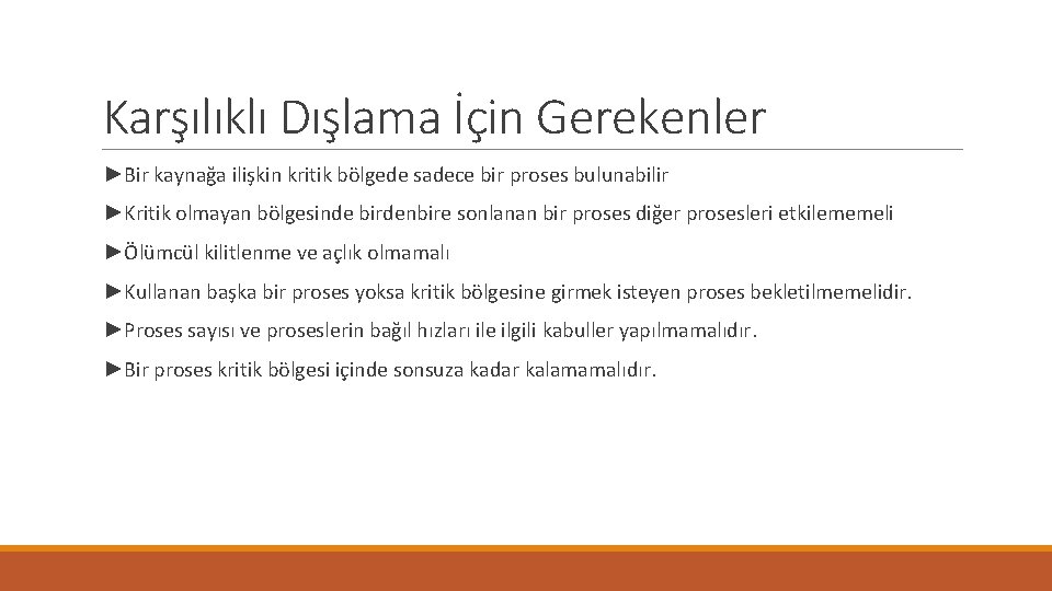 Karşılıklı Dışlama İçin Gerekenler ►Bir kaynağa ilişkin kritik bölgede sadece bir proses bulunabilir ►Kritik