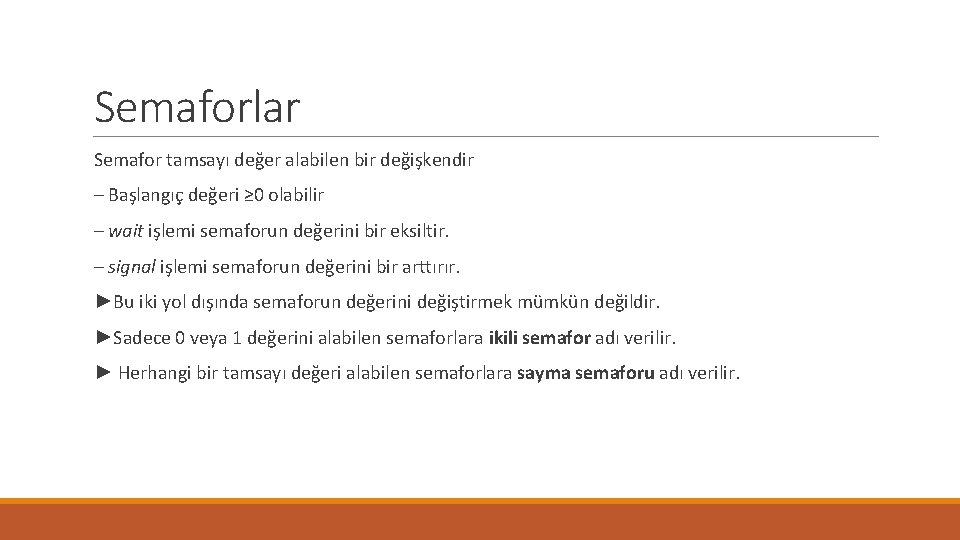 Semaforlar Semafor tamsayı değer alabilen bir değişkendir – Başlangıç değeri ≥ 0 olabilir –