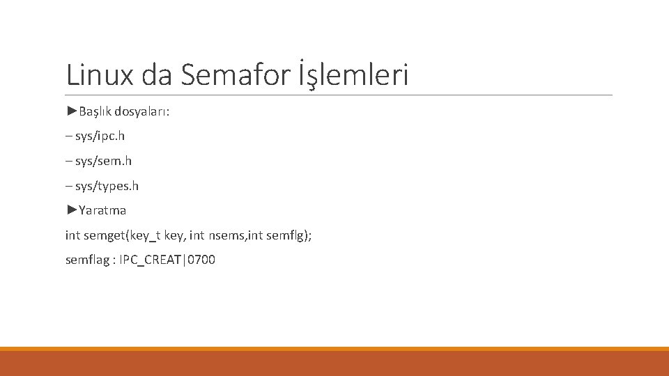 Linux da Semafor İşlemleri ►Başlık dosyaları: – sys/ipc. h – sys/sem. h – sys/types.