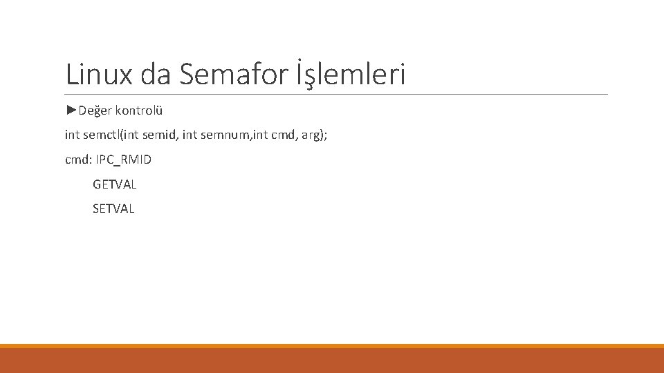 Linux da Semafor İşlemleri ►Değer kontrolü int semctl(int semid, int semnum, int cmd, arg);