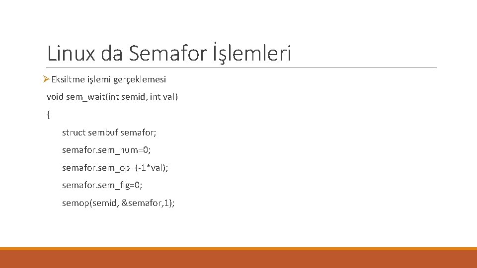 Linux da Semafor İşlemleri ØEksiltme işlemi gerçeklemesi void sem_wait(int semid, int val) { struct