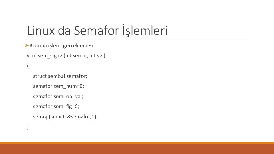 Linux da Semafor İşlemleri ØArtırma işlemi gerçeklemesi void sem_signal(int semid, int val) { struct