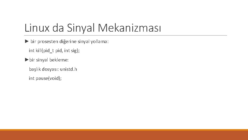 Linux da Sinyal Mekanizması ► bir prosesten diğerine sinyal yollama: int kill(pid_t pid, int