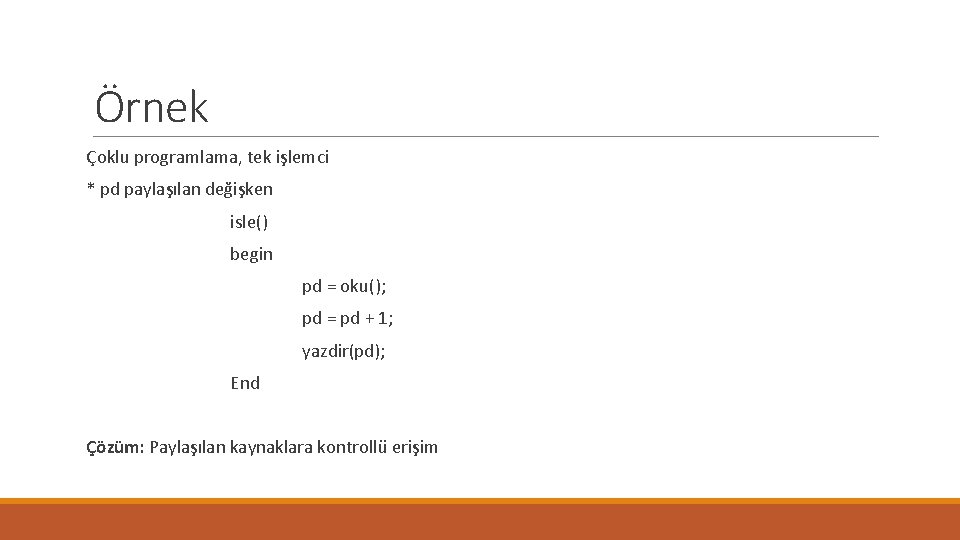 Örnek Çoklu programlama, tek işlemci * pd paylaşılan değişken isle() begin pd = oku();