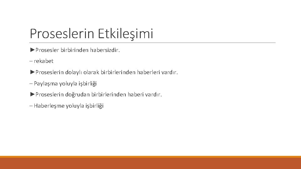 Proseslerin Etkileşimi ►Prosesler birbirinden habersizdir. – rekabet ►Proseslerin dolaylı olarak birbirlerinden haberleri vardır. –