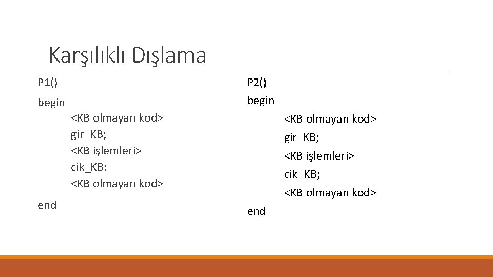 Karşılıklı Dışlama P 1() P 2() begin <KB olmayan kod> gir_KB; <KB işlemleri> cik_KB;