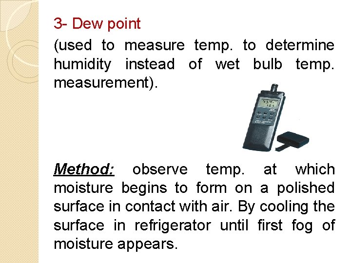 3 - Dew point (used to measure temp. to determine humidity instead of wet