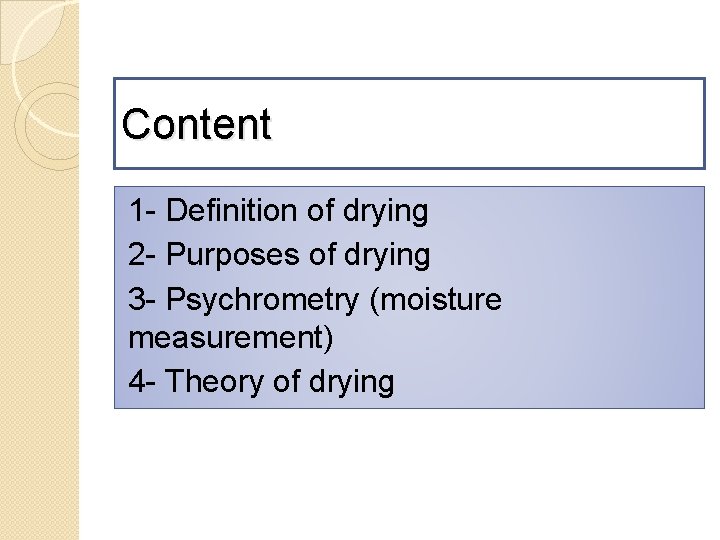 Content 1 - Definition of drying 2 - Purposes of drying 3 - Psychrometry