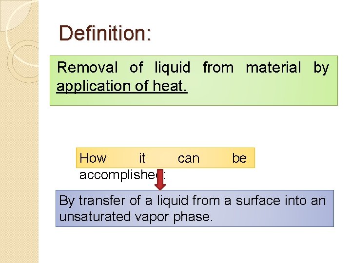 Definition: Removal of liquid from material by application of heat. How it can accomplished: