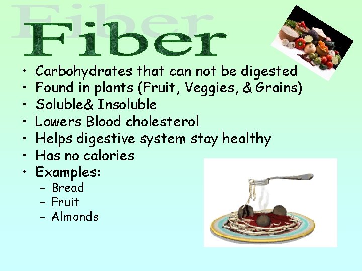  • • Carbohydrates that can not be digested Found in plants (Fruit, Veggies,