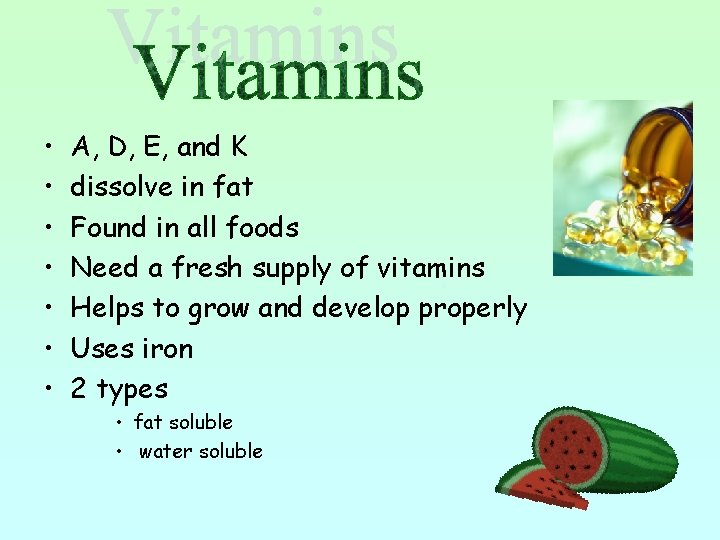 • • A, D, E, and K dissolve in fat Found in all