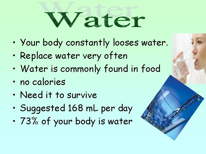  • • Your body constantly looses water. Replace water very often Water is