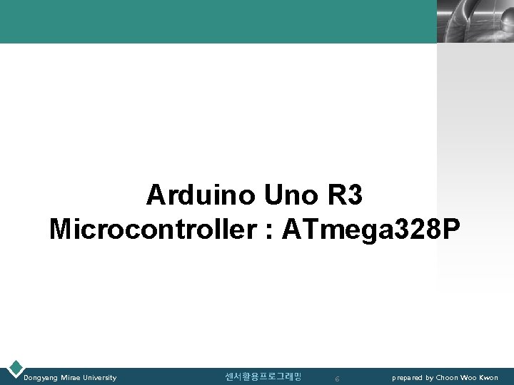 LOGO Arduino Uno R 3 Microcontroller : ATmega 328 P Dongyang Mirae University 센서활용프로그래밍