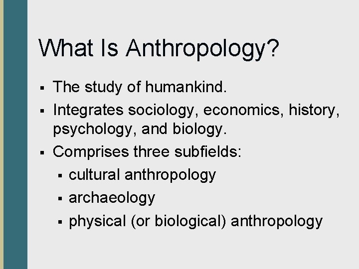 What Is Anthropology? § § § The study of humankind. Integrates sociology, economics, history,