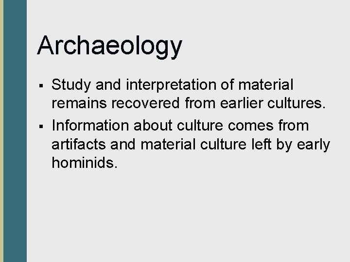 Archaeology § § Study and interpretation of material remains recovered from earlier cultures. Information