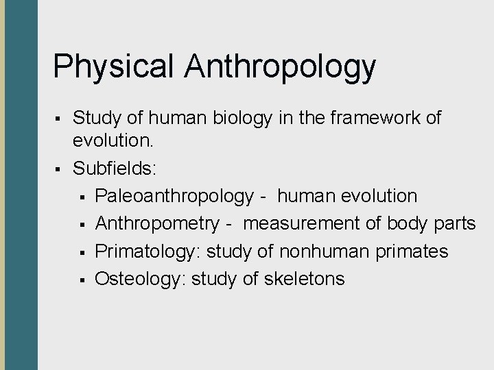 Physical Anthropology § § Study of human biology in the framework of evolution. Subfields: