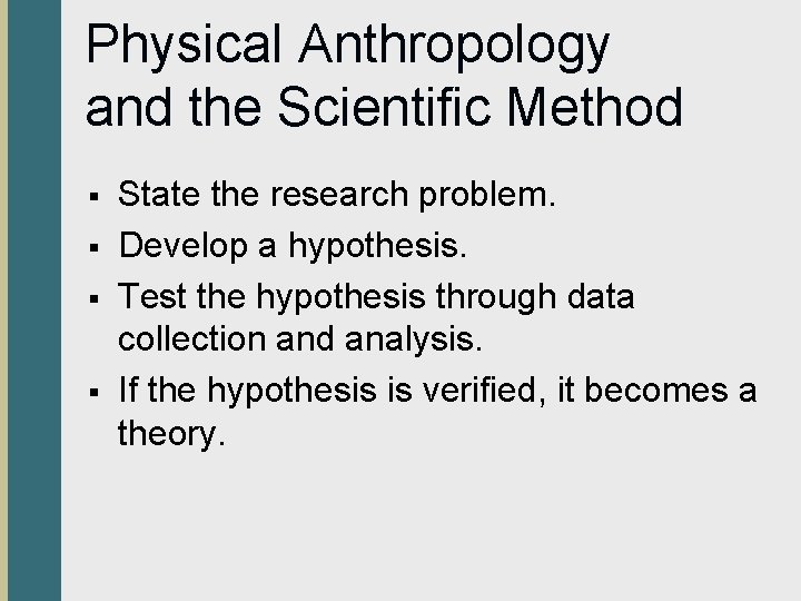 Physical Anthropology and the Scientific Method § § State the research problem. Develop a