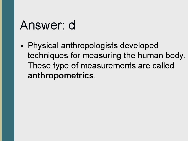 Answer: d § Physical anthropologists developed techniques for measuring the human body. These type