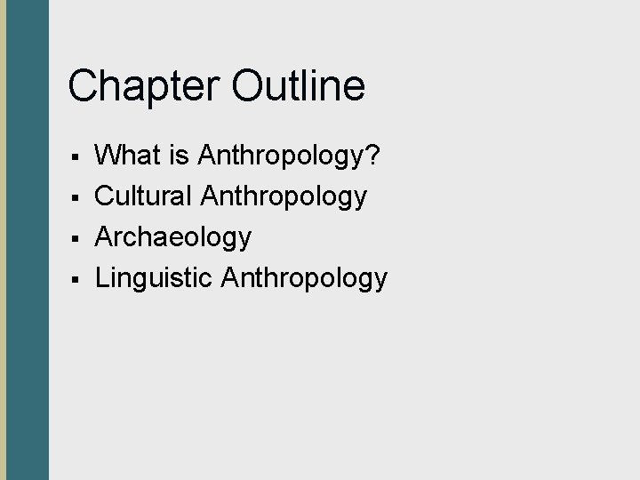 Chapter Outline § § What is Anthropology? Cultural Anthropology Archaeology Linguistic Anthropology 