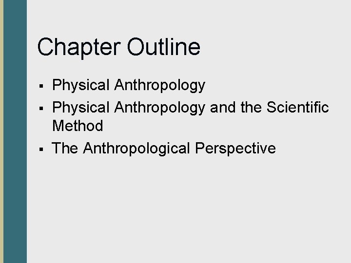 Chapter Outline § § § Physical Anthropology and the Scientific Method The Anthropological Perspective