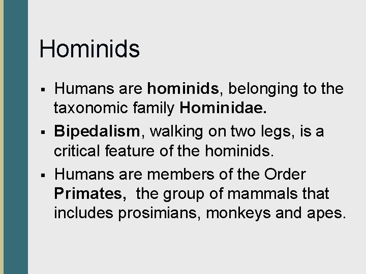 Hominids § § § Humans are hominids, belonging to the taxonomic family Hominidae. Bipedalism,