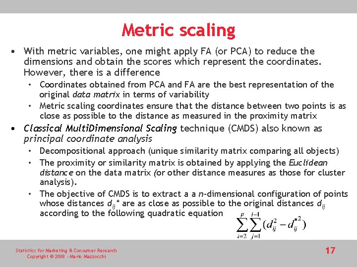 Metric scaling • With metric variables, one might apply FA (or PCA) to reduce