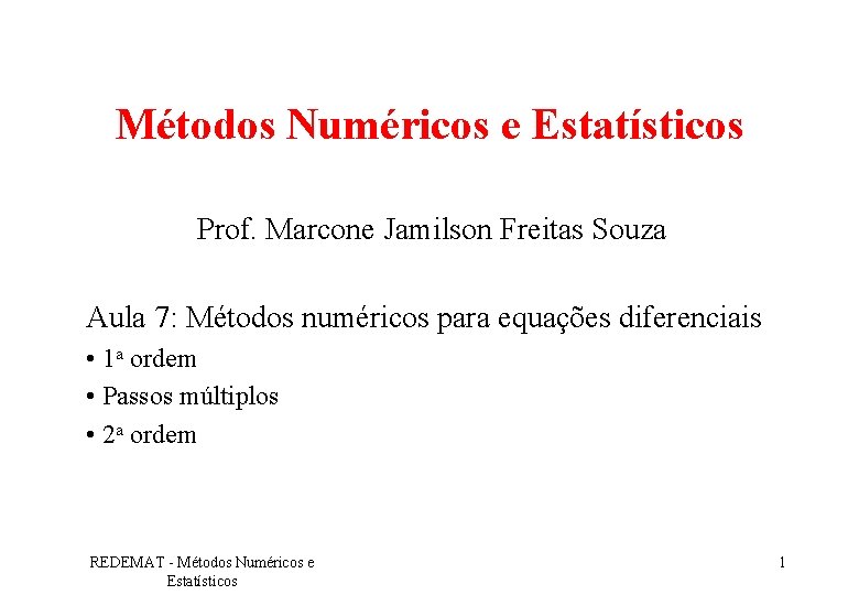 Métodos Numéricos e Estatísticos Prof. Marcone Jamilson Freitas Souza Aula 7: Métodos numéricos para