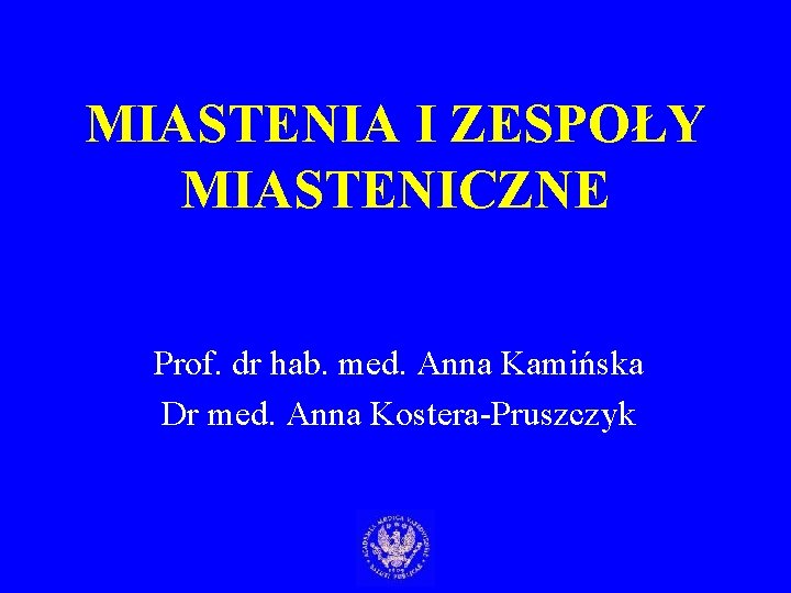 MIASTENIA I ZESPOŁY MIASTENICZNE Prof. dr hab. med. Anna Kamińska Dr med. Anna Kostera-Pruszczyk