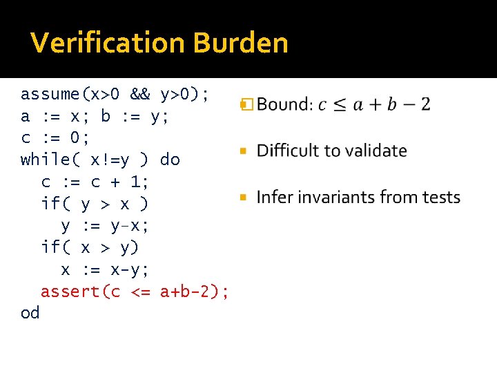 Verification Burden assume(x>0 && y>0); � a : = x; b : = y;