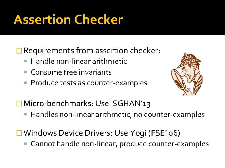 Assertion Checker � Requirements from assertion checker: Handle non-linear arithmetic Consume free invariants Produce