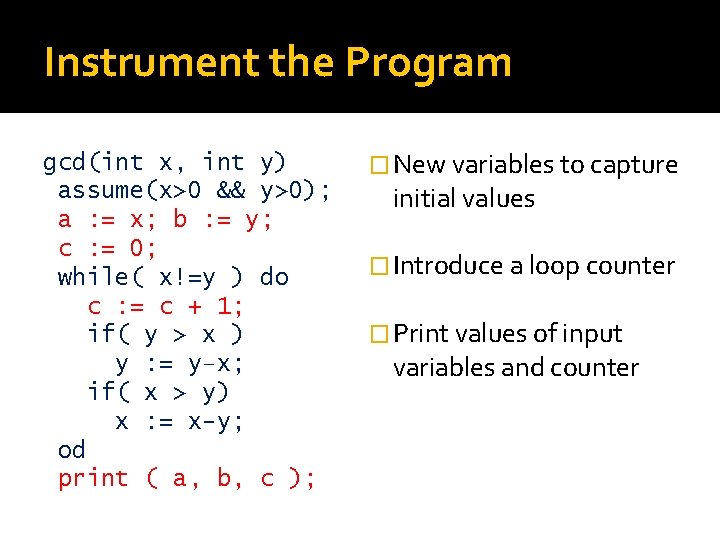 Instrument the Program gcd(int x, int y) assume(x>0 && y>0); a : = x;