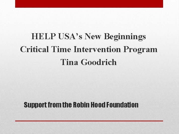 HELP USA’s New Beginnings Critical Time Intervention Program Tina Goodrich Support from the Robin