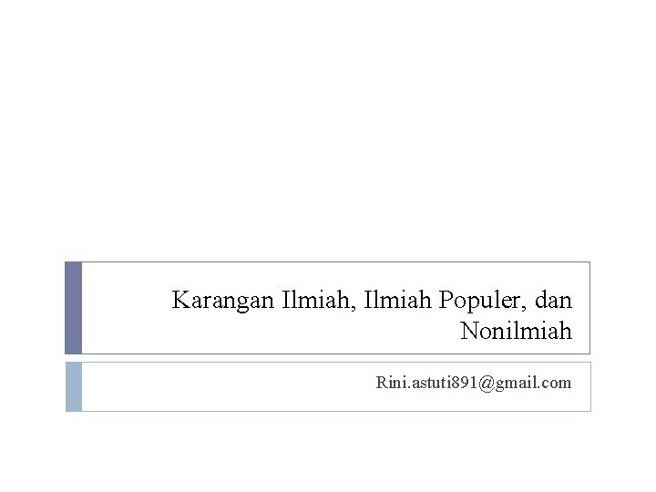 Karangan Ilmiah, Ilmiah Populer, dan Nonilmiah Rini. astuti 891@gmail. com 