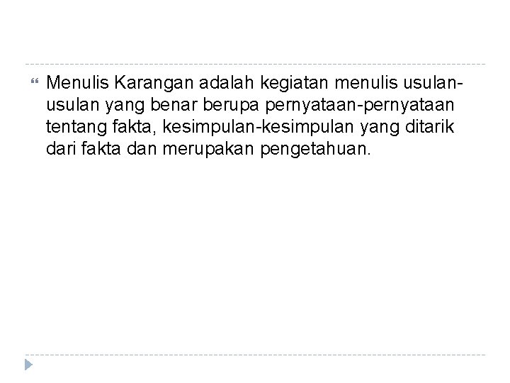  Menulis Karangan adalah kegiatan menulis usulan yang benar berupa pernyataan-pernyataan tentang fakta, kesimpulan-kesimpulan