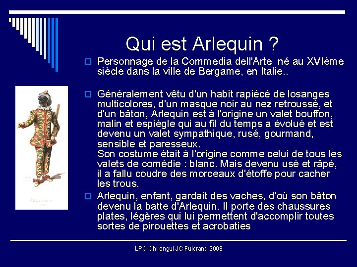 Qui est Arlequin ? o Personnage de la Commedia dell'Arte né au XVIème siècle