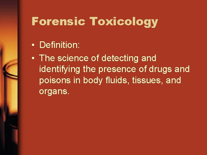 Forensic Toxicology • Definition: • The science of detecting and identifying the presence of