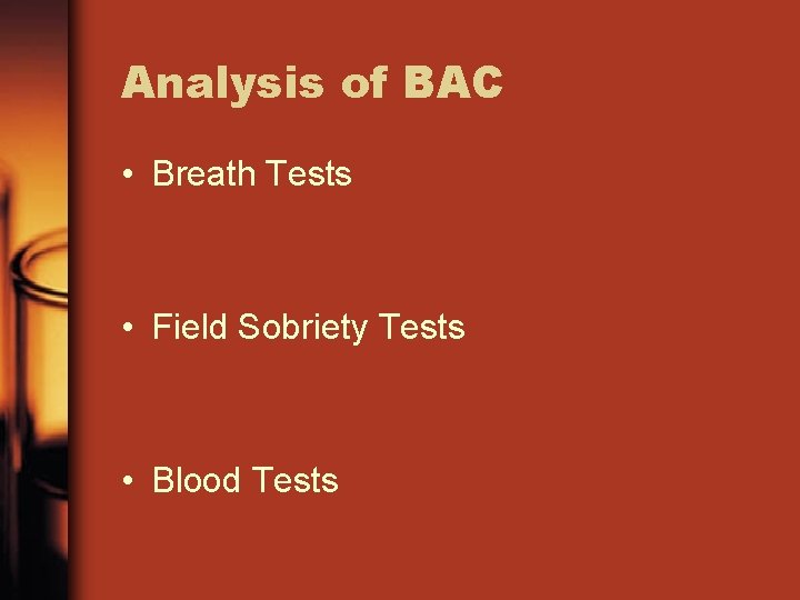 Analysis of BAC • Breath Tests • Field Sobriety Tests • Blood Tests 