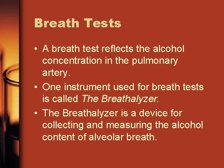 Breath Tests • A breath test reflects the alcohol concentration in the pulmonary artery.