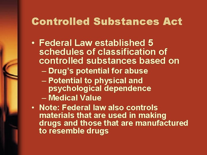 Controlled Substances Act • Federal Law established 5 schedules of classification of controlled substances