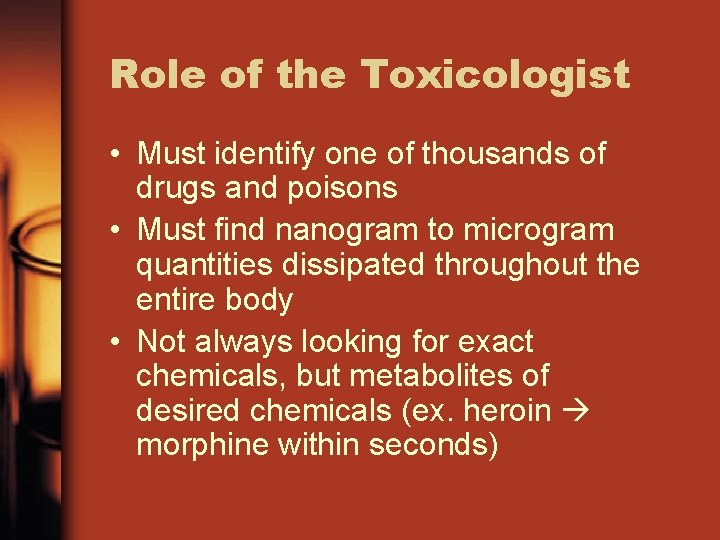 Role of the Toxicologist • Must identify one of thousands of drugs and poisons