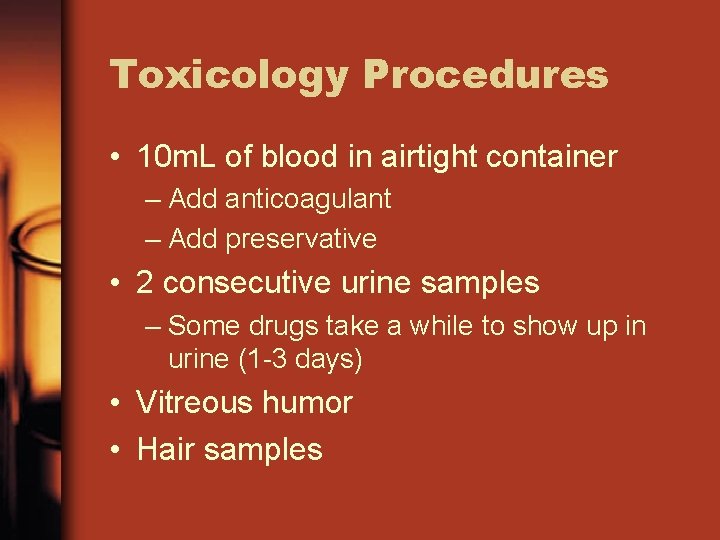 Toxicology Procedures • 10 m. L of blood in airtight container – Add anticoagulant