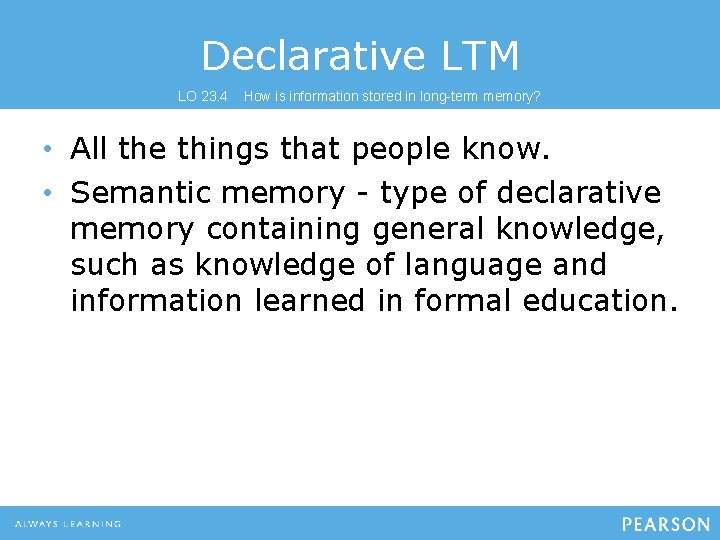 Declarative LTM LO 23. 4 How is information stored in long-term memory? • All Declarative LTM LO 23. 4 How is information stored in long-term memory? • All