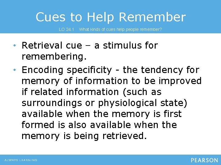 Cues to Help Remember LO 24. 1 What kinds of cues help people remember? Cues to Help Remember LO 24. 1 What kinds of cues help people remember?