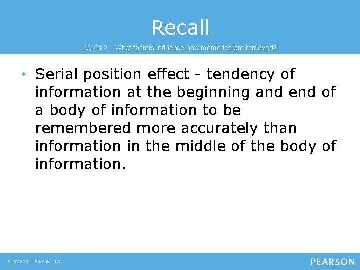 Recall LO 24. 2 What factors influence how memories are retrieved? • Serial position Recall LO 24. 2 What factors influence how memories are retrieved? • Serial position