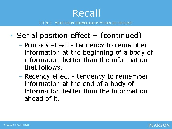 Recall LO 24. 2 What factors influence how memories are retrieved? • Serial position Recall LO 24. 2 What factors influence how memories are retrieved? • Serial position