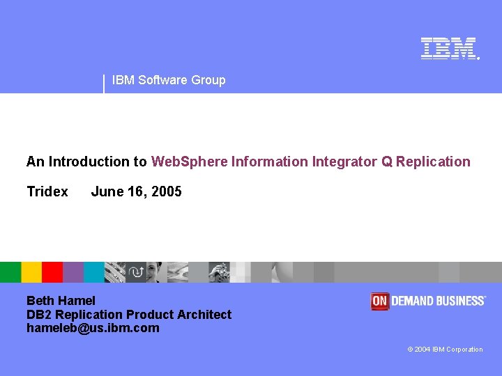 ® IBM Software Group An Introduction to Web. Sphere Information Integrator Q Replication Tridex