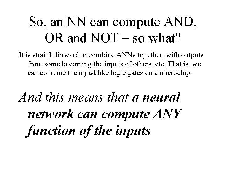 So, an NN can compute AND, OR and NOT – so what? It is