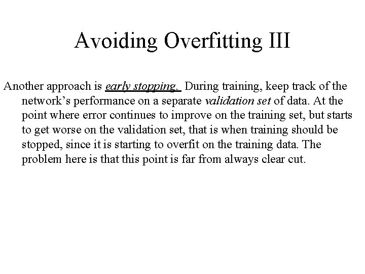 Avoiding Overfitting III Another approach is early stopping. During training, keep track of the