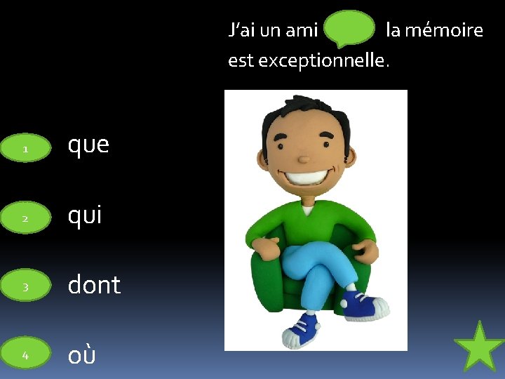 J’ai un ami la mémoire est exceptionnelle. 1 que 2 qui 3 dont 4