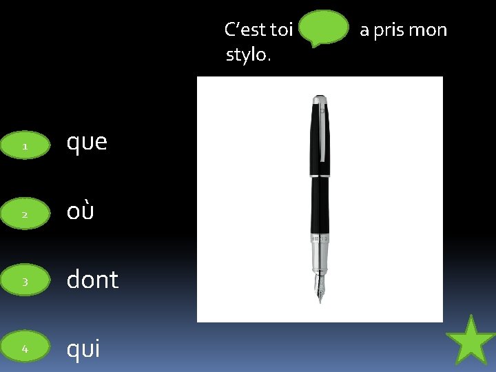 C’est toi stylo. 1 que 2 où 3 dont 4 qui a pris mon